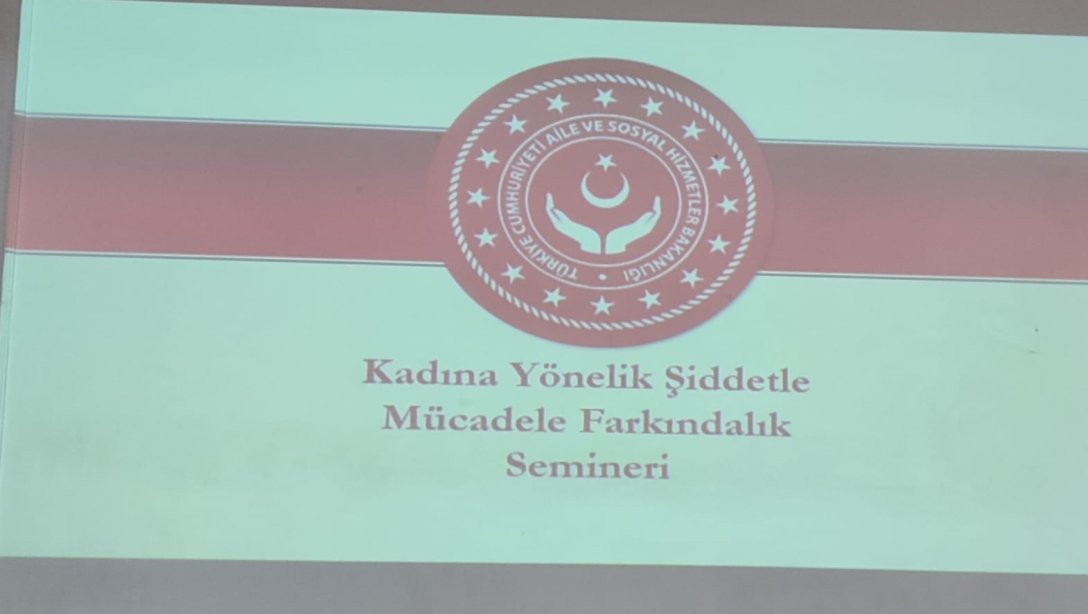 KADINA YÖNELİK ŞİDDETLE MÜCADELE FARKINDALIK SEMİNERİ